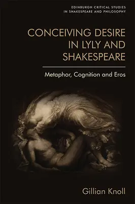 Poczucie pożądania u Lyly'ego i Szekspira: Metafora, poznanie i eros - Conceiving Desire in Lyly and Shakespeare: Metaphor, Cognition and Eros