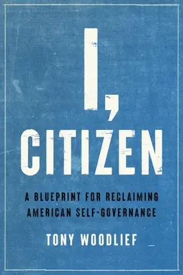 I, Citizen: Plan odzyskania amerykańskiej samorządności - I, Citizen: A Blueprint for Reclaiming American Self-Governance