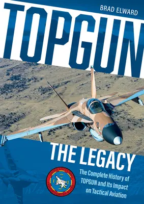 Topgun: The Legacy: Kompletna historia Topguna i jego wpływu na lotnictwo taktyczne - Topgun: The Legacy: The Complete History of Topgun and Its Impact on Tactical Aviation