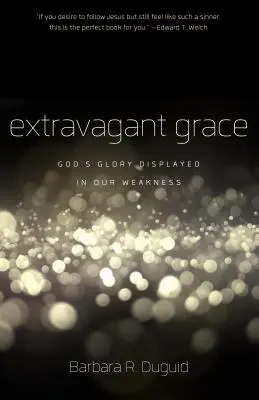 Ekstrawagancka łaska: Boża chwała ukazana w naszej słabości - Extravagant Grace: God's Glory Displayed in Our Weakness