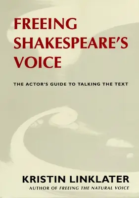 Uwalnianie głosu Szekspira: Przewodnik aktora po mówieniu tekstu - Freeing Shakespeare's Voice: The Actor's Guide to Talking the Text