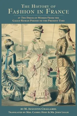Historia mody we Francji: lub strój kobiet od okresu galijsko-rzymskiego do czasów współczesnych - The History of Fashion in France: or, The Dress of Women From the Gallo-Roman Period to the Present Time