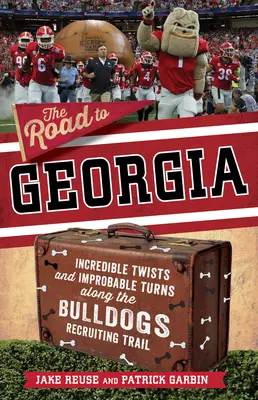 Droga do Georgii: Niesamowite zwroty akcji i niewiarygodne zakręty na szlaku rekrutacyjnym Georgia Bulldogs - The Road to Georgia: Incredible Twists and Improbable Turns Along the Georgia Bulldogs Recruiting Trail