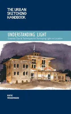 The Urban Sketching Handbook Understanding Light, 14: Portretowanie efektów świetlnych w rysowaniu i malowaniu na miejscu - The Urban Sketching Handbook Understanding Light, 14: Portraying Light Effects in On-Location Drawing and Painting