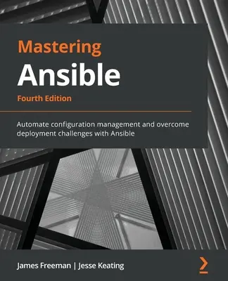 Mastering Ansible - wydanie czwarte: Automatyzacja zarządzania konfiguracją i pokonywanie wyzwań związanych z wdrażaniem dzięki Ansible - Mastering Ansible - Fourth Edition: Automate configuration management and overcome deployment challenges with Ansible