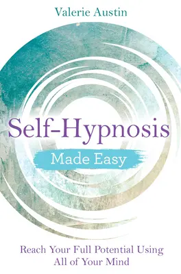 Łatwa autohipnoza: Osiągnij swój pełny potencjał wykorzystując cały swój umysł - Self-Hypnosis Made Easy: Reach Your Full Potential Using All of Your Mind