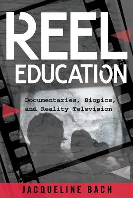 Reel Education: Filmy dokumentalne, biograficzne i telewizja reality - Reel Education: Documentaries, Biopics, and Reality Television