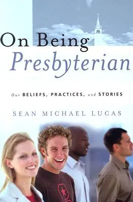 O byciu prezbiterianinem: Nasze wierzenia, praktyki i historie - On Being Presbyterian: Our Beliefs, Practices, and Stories