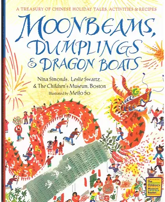 Promienie księżyca, pierogi i smocze łodzie: Skarbiec chińskich opowieści świątecznych, aktywności i przepisów - Moonbeams, Dumplings & Dragon Boats: A Treasury of Chinese Holiday Tales, Activities & Recipes