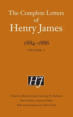 The Complete Letters of Henry James, 1884-1886: Tom 1 - The Complete Letters of Henry James, 1884-1886: Volume 1