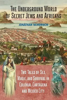 Podziemny świat tajnych Żydów i Afrykanów: Dwie opowieści o seksie, magii i przetrwaniu w kolonialnej Kartagenie i Meksyku - The Underground World of Secret Jews and Africans: Two Tales of Sex, Magic, and Survival in Colonial Cartagena and Mexico City