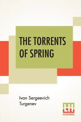 The Torrents Of Spring: Przetłumaczone z rosyjskiego przez Constance Garnett - The Torrents Of Spring: Translated From The Russian By Constance Garnett