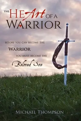 Serce wojownika: Zanim staniesz się wojownikiem, musisz stać się ukochanym synem - The Heart of a Warrior: Before You Can Become the Warrior You Must Become the Beloved Son