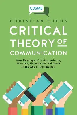 Krytyczna teoria komunikacji: Nowe odczytania Lukcsa, Adorno, Marcusego, Honnetha i Habermasa w dobie Internetu - Critical Theory of Communication: New Readings of Lukcs, Adorno, Marcuse, Honneth and Habermas in the Age of the Internet