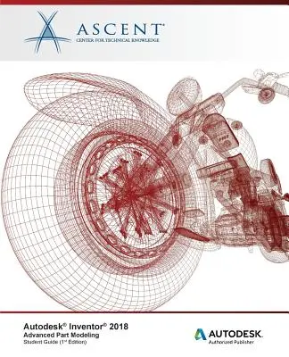 Autodesk Inventor 2018 Zaawansowane modelowanie części: Autoryzowany wydawca Autodesk - Autodesk Inventor 2018 Advanced Part Modeling: Autodesk Authorized Publisher