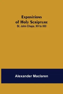 Objaśnienia Pisma Świętego: St. John Chaps. XV do XXI - Expositions of Holy Scripture: St. John Chaps. XV to XXI