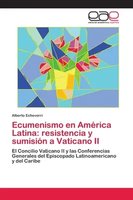 Ekumenizm w Ameryce Łacińskiej: opór i sumienie wobec Vaticano II - Ecumenismo en Amrica Latina: resistencia y sumisin a Vaticano II