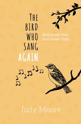 Ptak, który znów zaśpiewał: Odkryj na nowo swój dany przez Boga głos - The Bird Who Sang Again: Rediscover Your God-Given Voice