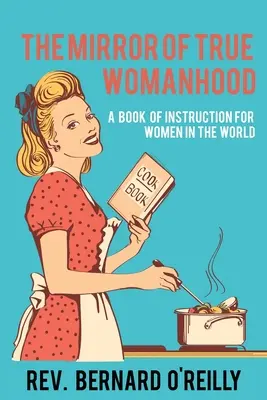 Zwierciadło prawdziwej kobiecości: Książka instruktażowa dla kobiet na świecie - The Mirror of True Womanhood: A Book of Instruction for Women in the World