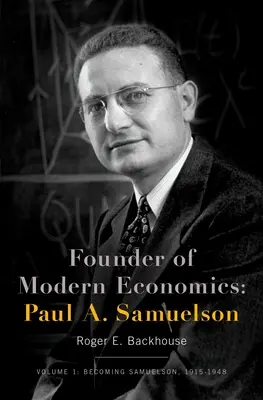 Założyciel współczesnej ekonomii: Paul A. Samuelson: Tom 1: Stawanie się Samuelsonem, 1915-1948 - Founder of Modern Economics: Paul A. Samuelson: Volume 1: Becoming Samuelson, 1915-1948