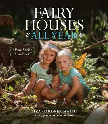 Domki wróżek przez cały rok: Podręcznik na cztery pory roku - Fairy Houses All Year: A Four-Season Handbook