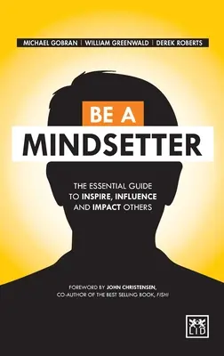 Be a Mindsetter: Niezbędny przewodnik po inspirowaniu, wpływaniu i oddziaływaniu na innych - Be a Mindsetter: The Essential Guide to Inspire, Influence and Impact Others