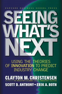 Seeing What's Next: Wykorzystanie teorii innowacji do przewidywania zmian w branży - Seeing What's Next: Using the Theories of Innovation to Predict Industry Change