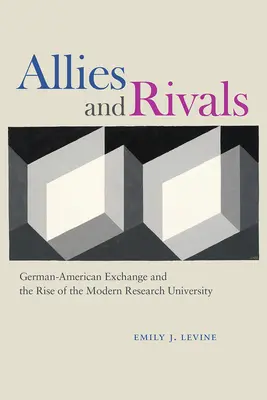 Sojusznicy i rywale: Niemiecko-amerykańska wymiana i powstanie nowoczesnego uniwersytetu badawczego - Allies and Rivals: German-American Exchange and the Rise of the Modern Research University