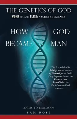 Genetyka Boga: Słowo stało się ciałem: Naukowiec wyjaśnia, jak Bóg stał się człowiekiem - The Genetics of God: Word Became Flesh: A Scientist Explains How God Became Man