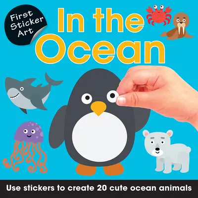 Pierwsze naklejki: W oceanie: Użyj naklejek, aby stworzyć 20 uroczych zwierząt oceanu - First Sticker Art: In the Ocean: Use Stickers to Create 20 Cute Ocean Animals
