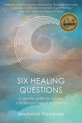 Sześć uzdrawiających pytań: Łagodna droga do poradzenia sobie z utratą rodzica w dzieciństwie - Six Healing Questions: A Gentle Path to Facing Childhood Loss of a Parent