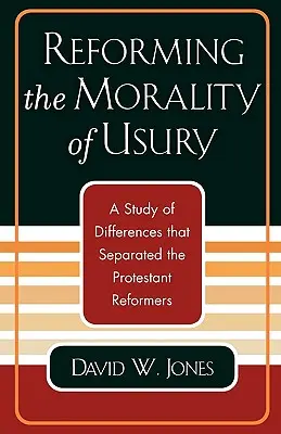 Reformowanie moralności lichwy: Studium różnic dzielących protestanckich reformatorów - Reforming the Morality of Usury: A Study of the Differences that Separated the Protestant Reformers