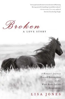 Broken: Historia miłosna: Podróż kobiety w kierunku odkupienia w rezerwacie Indian Wind River - Broken: A Love Story: A Woman's Journey Toward Redemption on the Wind River Indian Reservation