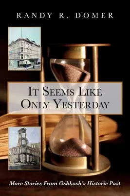 Wydaje się, jakby to było wczoraj: Więcej historii z historycznej przeszłości Oshkosh - It Seems Like Only Yesterday: More Stories from Oshkosh's Historic Past