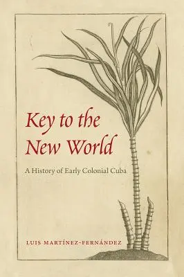 Klucz do Nowego Świata: Historia wczesnej kolonialnej Kuby - Key to the New World: A History of Early Colonial Cuba