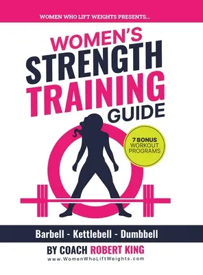 Przewodnik po treningu siłowym dla kobiet: Trening ze sztangą, kettlebell i hantlami dla kobiet - Women's Strength Training Guide: Barbell, Kettlebell & Dumbbell Training For Women