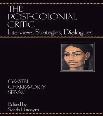 Krytyk postkolonialny: wywiady, strategie, dialogi - The Post-Colonial Critic: Interviews, Strategies, Dialogues