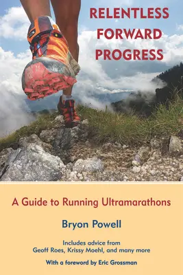 Nieustanny postęp naprzód: Przewodnik po bieganiu w ultramaratonach - Relentless Forward Progress: A Guide to Running Ultramarathons