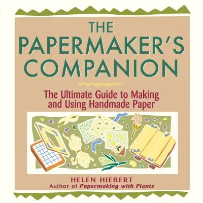 The Papermaker's Companion: Najlepszy przewodnik po tworzeniu i używaniu papieru czerpanego - The Papermaker's Companion: The Ultimate Guide to Making and Using Handmade Paper