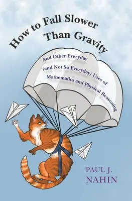 Jak spadać wolniej niż grawitacja: I inne codzienne (i nie tak codzienne) zastosowania matematyki i fizycznego rozumowania - How to Fall Slower Than Gravity: And Other Everyday (and Not So Everyday) Uses of Mathematics and Physical Reasoning