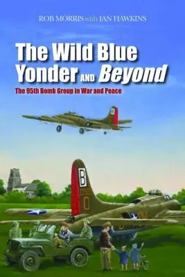 The Wild Blue Yonder and Beyond: 95 Grupa Bombowa w wojnie i pokoju - The Wild Blue Yonder and Beyond: The 95th Bomb Group in War and Peace