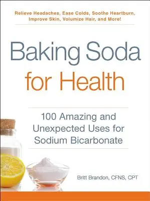 Soda oczyszczona dla zdrowia: 100 niesamowitych i nieoczekiwanych zastosowań wodorowęglanu sodu - Baking Soda for Health: 100 Amazing and Unexpected Uses for Sodium Bicarbonate