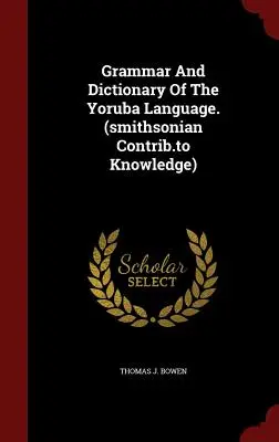 Gramatyka i słownik języka Yoruba. (Smithsonian Contrib.to Knowledge) - Grammar and Dictionary of the Yoruba Language. (Smithsonian Contrib.to Knowledge)