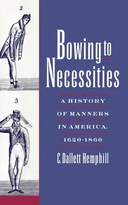 Kłaniając się koniecznościom: Historia obyczajów w Ameryce, 1620-1860 - Bowing to Necessities: A History of Manners in America, 1620-1860