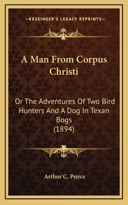 Człowiek z Corpus Christi: czyli przygody dwóch łowców ptaków i psa na teksańskich bagnach (1894) - A Man from Corpus Christi: Or the Adventures of Two Bird Hunters and a Dog in Texan Bogs (1894)