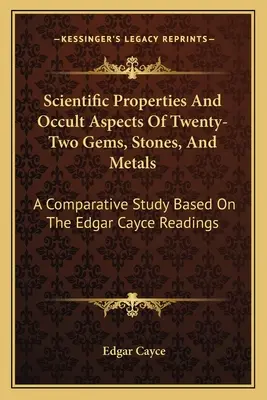 Naukowe właściwości i okultystyczne aspekty dwudziestu dwóch klejnotów, kamieni i metali: Studium porównawcze na podstawie odczytów Edgara Cayce'a - Scientific Properties And Occult Aspects Of Twenty-Two Gems, Stones, And Metals: A Comparative Study Based On The Edgar Cayce Readings