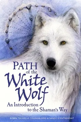 Ścieżka Białego Wilka: Wprowadzenie do drogi szamana - Path of the White Wolf: An Introduction to the Shaman's Way