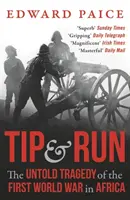 Tip and Run - Nieopowiedziana tragedia pierwszej wojny światowej w Afryce - Tip and Run - The Untold Tragedy of the First World War in Africa