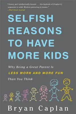 Samolubne powody, by mieć więcej dzieci: Dlaczego bycie świetnym rodzicem to mniej pracy i więcej zabawy niż myślisz - Selfish Reasons to Have More Kids: Why Being a Great Parent Is Less Work and More Fun Than You Think