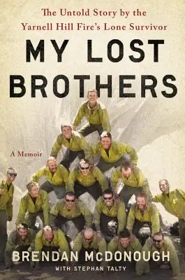 Moi zagubieni bracia: Nieopowiedziana historia samotnego ocalałego z pożaru w Yarnell Hill - My Lost Brothers: The Untold Story by the Yarnell Hill Fire's Lone Survivor